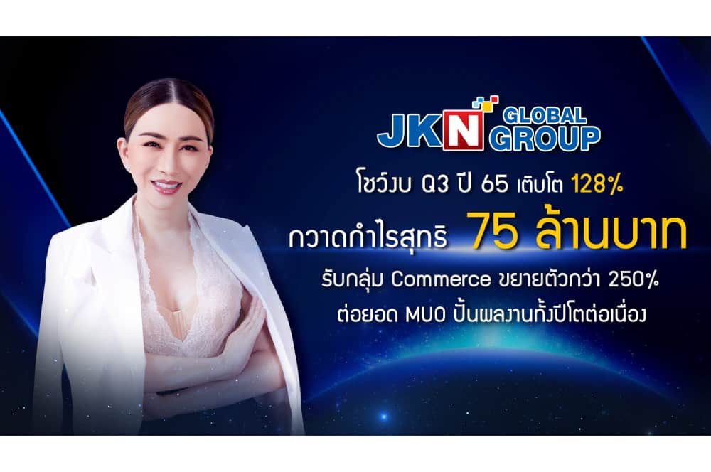 JKN โชว์ผลงานไตรมาส 3/65 ทำกำไรสุทธิ 75 ล้านบาท เติบโต 128% รับยอดขายกลุ่มธุรกิจ Commerce ขยายตัวร้อนแรง 250% เดินเกมต่อยอด MUO ปั้นผลงานทั้งปีเติบโตต่อเนื่อง