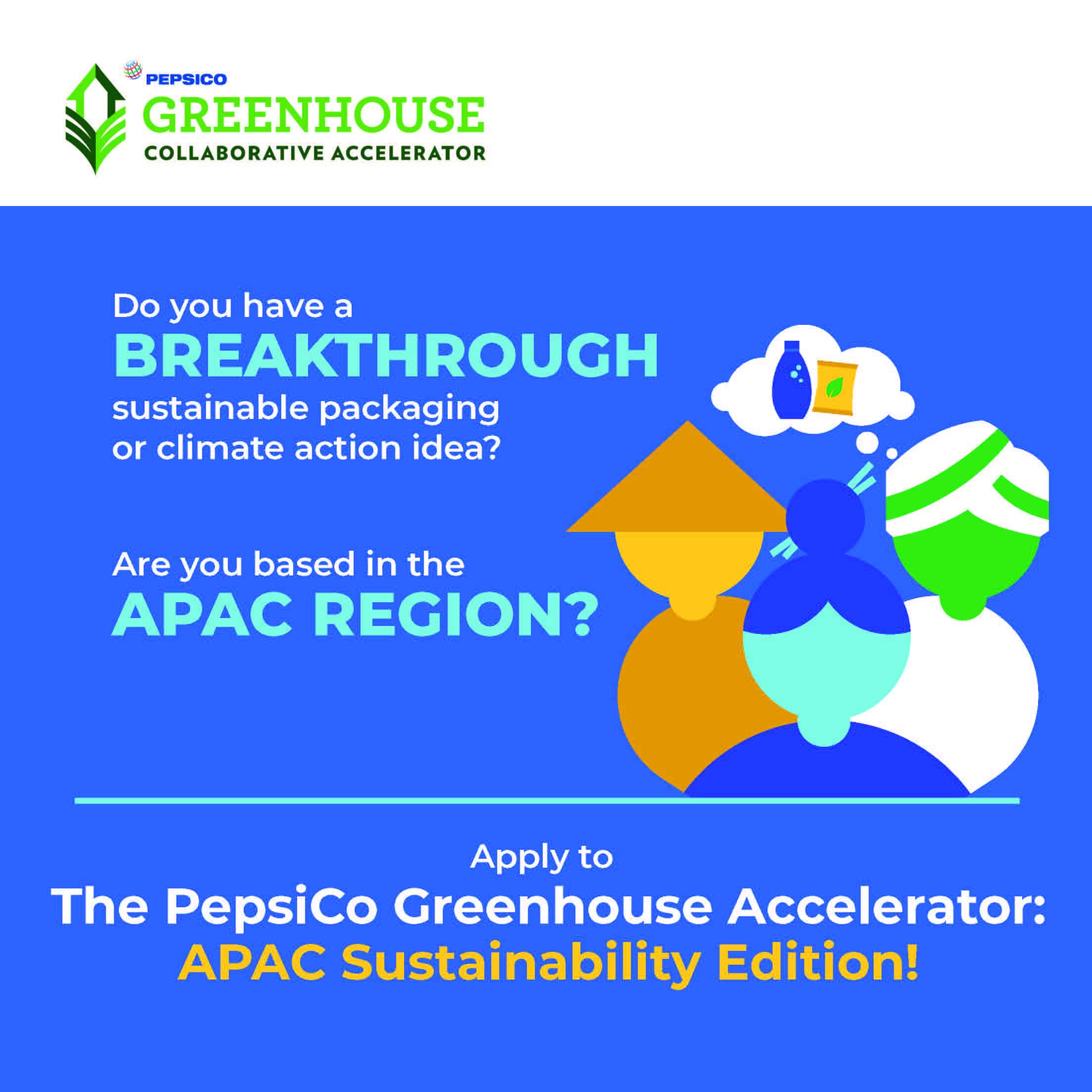 PEPSICO ขยายโครงการ GREENHOUSE ACCELERATOR มาสู่ภูมิภาคเอเชียแปซิฟิก เพื่อเสริมสร้างศักยภาพของผู้ประกอบการในการขับเคลื่อนบรรจุภัณฑ์ที่ยั่งยืนและการแก้ปัญหาสภาพอากาศ บริษัทสตาร์ทอัพจำนวน 10 รายมีสิทธิได้รับเงินทุนสนับสนุนและการให้คำปรึกษา รายละ 20,000 ดอลลาร์สหรัฐ